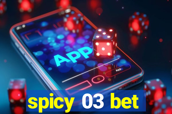 spicy 03 bet